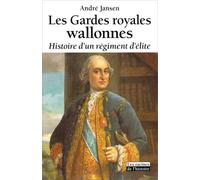 Les Gardes royales Wallones : Histoire d'un régiment d'élit