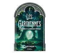 Les Gardiennes - Tome 1 - La Gardienne Et La Communauté Mystique