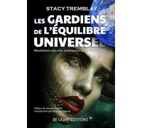 Les Gardiens de l'Équilibre Universel Révélations des vies antérieures et de l'Entre-vies - Stacy Tremblay - Be Light - broché - Essai