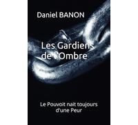 Les Gardiens de l'Ombre: Le Pouvoit nait toujours d'une Peur