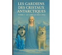 Les gardiens des cristaux Antarctiques: Tome 1-Le cercle des cinq