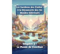 Les gardiens des Etoiles : A la découverte des Six Mondes Intérieurs: Chapitre 3: le Monde du Conciliant