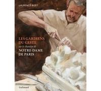 Les gardiens du geste Sur le chantier de Notre-Dame de Paris - Laurence Bost - Gallimard - relié - Catalogue d'exposition