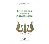 Les Gâthâs attribuées à Zarathuštra Aux origines de l’Avesta et de la religion zoroastrienne - Jean Kellens - Belles Lettres - broché - Essai