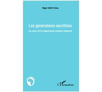 Les générations sacrifiées Au coeur de la catastrophe scolaire moderne - Roger Kaffo Fokou - L'harmattan - broché - Etude