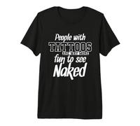 Les Gens avec des Tatouages sont Beaucoup Plus Amusants à Voir Nus T-Shirt Haut de Gamme