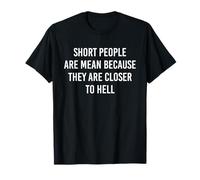Les gens courts sont méchants parce qu'ils sont plus proches de l'enfer T-Shirt