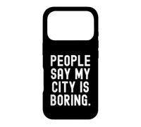Les Gens Disent Que ma Ville est ennuyeuse Honnête Relatable pour Les locaux Coque pour iPhone 17 Pro