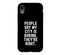 Les Gens Disent Que ma Ville est ennuyeuse, Ils Ont Raison. Witty Hometown Coque pour iPhone XR
