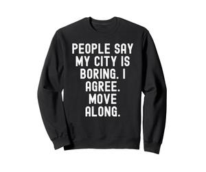 Les Gens Disent Que ma Ville est ennuyeuse, Je suis d'accord, déplacez-Vous avec Witty Sweatshirt