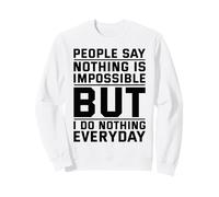 Les Gens Disent Que Rien n'est Impossible mais Je ne Fais Rien Tous Les Jours Sweatshirt