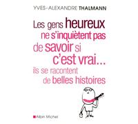 Les Gens heureux ne s'inquiètent pas de savoir si c'est vrai... ils se racontent de belles histoires