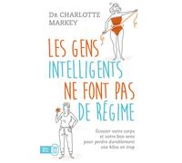 Les gens intelligents ne font pas de régime Écoutez votre corps et votre bon sens pour perdre durablement vos kilos en trop - Charlotte Markey - J'ai Lu - Poche - Guide