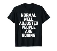 Les Gens normaux Bien ajustés sont ennuyeux - Dire Sarcastique T-Shirt