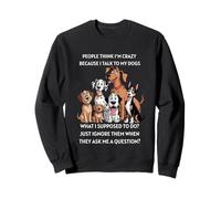 Les Gens pensent Que Je suis Fou Parce Que Je Parle à Mes Chiens Sweatshirt