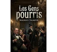 Les Gens pourris: Les Gens pourris : Une satire féroce de la décadence parisienne et de la corruption sociale fin de siècle