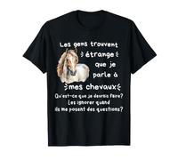 Les Gens trouvent étrange Que Je Parle à Mes Chevaux T-Shirt
