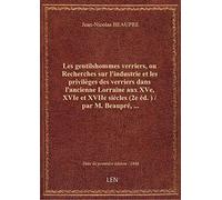 Les gentilshommes verriers, ou Recherches sur l'industrie et les privilèges des verriers dans l'anci