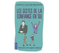 Les gestes de la confiance en soi: Maîtrise de soi, estime de soi, confiance en soi