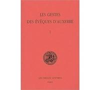 Les Gestes des évêques d'Auxerre. Tome I Monique Goullet (Coauteur), Guy Lobrichon (Edité par), Michel Sot (Directeur éditorial)
