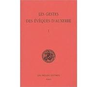 Les Gestes des évêques d'Auxerre. Tome I Monique Goullet (Coauteur), Michel Sot (Direction)