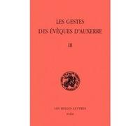 Les Gestes des évêques d'Auxerre. Tome III P. Bonnerue (Traduction), N. Deflou-Leca (Traduction), M.-H. Depardon (Traduction), A. Dubreucq (Traduction), Monique Goullet (Traduction), K. Krönert (Tradu