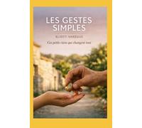 Les Gestes Simples: Ces petits riens qui changent tout