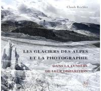 Les glaciers des Alpes et la photographie: Dans la lumière de leur disparition