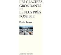 Les Glaciers grondants suivi de Le Plus près possible David Lescot (Auteur)