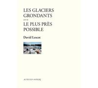 Les Glaciers grondants suivi de Le Plus près possible Suivi de Le plus près possible - David Lescot - Actes Sud-Papiers - broché - Théâtre