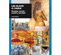 Les glacis à l'huile recettes secrets, lumière et monotype