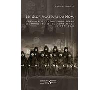 Les Glorificateurs Du Nom - Une Querelle Théologique Parmi Les Moines Russes Du Mont Athos (1907-1914)