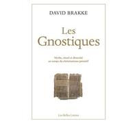 Les Gnostiques - Mythe, Rituel Et Diversité Au Temps Du Christianisme Primitif