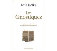 Les Gnostiques Mythe, rituel et diversité au temps du christianisme primitif - David Brakke - Belles Lettres - broché - Essai