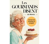 LES GOURMANDS DISENT DE MAMIE: Carnet de recettes à remplir