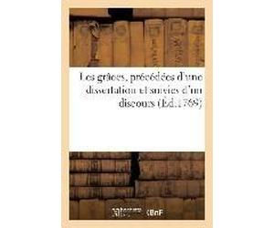 Les Grâces, Précédées D'une Dissertation Et Suivies D'un Discours