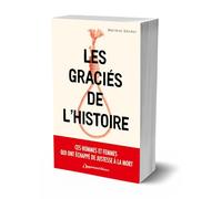 Les graciés de l'histoire: Ces hommes et femmes qui ont échappé de justesse à la mort