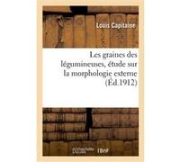 Les graines des légumineuses, étude sur la morphologie externe Louis Capitaine (Auteur)