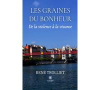 Les graines du bonheur De la violence à la vivance - René Trolliet - Le Lys Bleu - broché - Témoignage