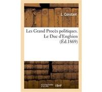 Les Grand Procès politiques. Le Duc d'Enghien Louis Constans (Auteur)