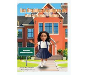 Les Grandes Aventures de Miss Sofia Bella - Volume 1: Bienvenue en Première Année: Découvrir, Grandir et S'épanouir (Édition Française): Un livre pour ... à persévérer, croire en soi et s'amuser.