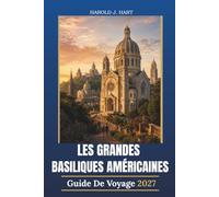 LES GRANDES BASILIQUES AMÉRICAINES GUIDE DE VOYAGE 2027: Guide du pèlerin des basiliques catholiques les plus remarquables, Sanctuaires sacrés, ... pèlerinage et informations pour les visiteurs
