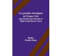 Les Grandes Chroniques De France (1/6); Selon Que Elles Sont Conservées En L'eglise De Saint-Denis En France