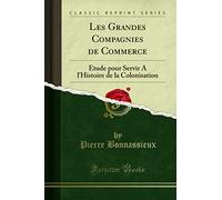 Les Grandes Compagnies de Commerce (Classic Reprint): Étude pour Servir A l'Histoire de la Colonisation