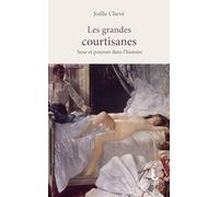 Les grandes courtisanes: Sexe et pouvoir dans l'histoire