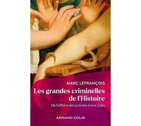 Les grandes criminelles de l'Histoire: De l'affaire des poisons à nos jours