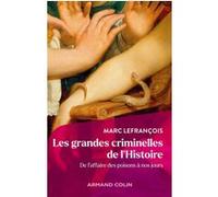 Les grandes criminelles de l'Histoire: De l'affaire des poisons à nos jours
