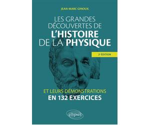 Les grandes découvertes de l'histoire de la physique et leurs démonstrations en 132 exercices - Jean-Marc Ginoux - Ellipses - broché - Essai