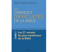 Les grandes difficultés de la Bible. Tome 1 Les 21 versets les plus mystérieux de la Bible