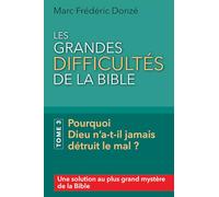 Les grandes difficultés de la Bible. Tome 3 Pourquoi Dieu n’a-t-il jamais détruit le mal ?